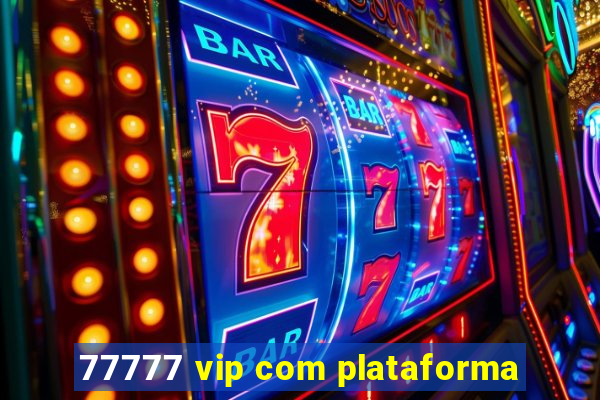 77777 vip com plataforma